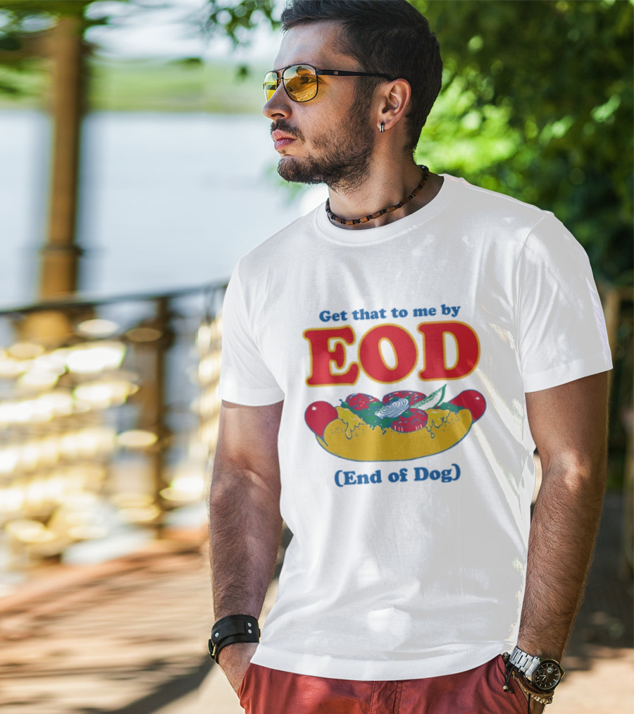Get That To Me By EOD End Of Dog Hot Dog With Cheese And Pickles T-Shirt