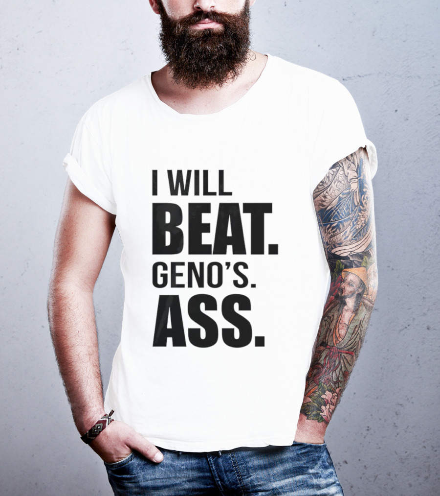 I Will Beat Geno's Ass T-Shirt