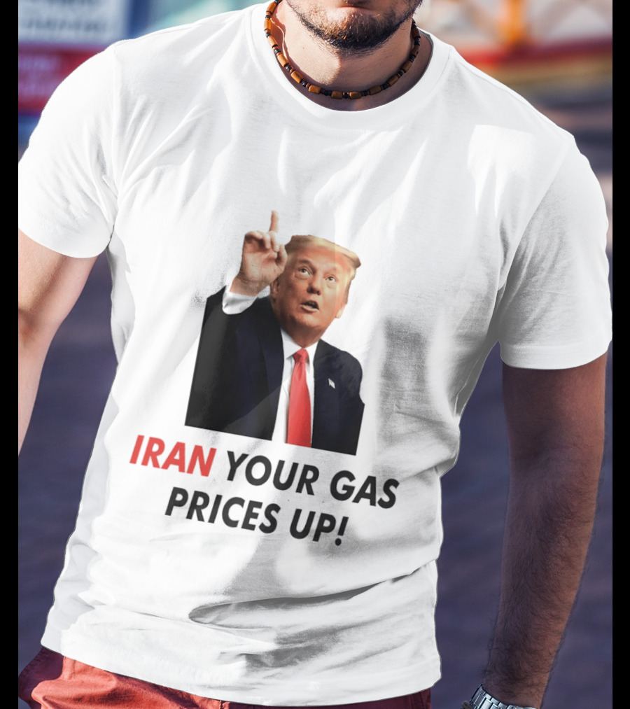 Iran Your Gas Prices Up Trump Gesture T-Shirt