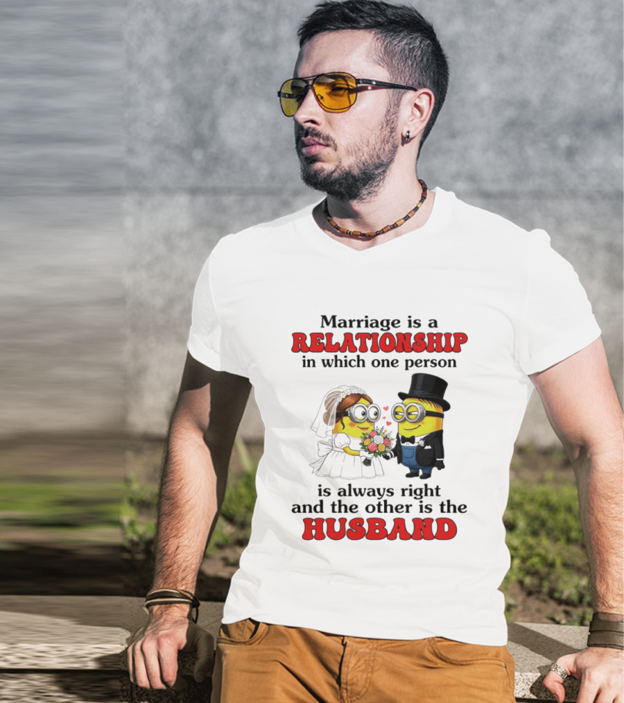 Minion Marriage Relationship One Person Is Right And The Other Husband T-Shirt