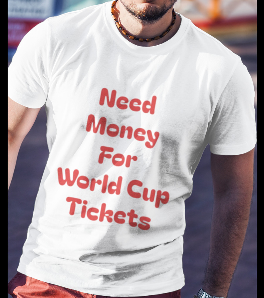 Need Money For World Cup Tickets Funny Soccer Fan T-Shirt