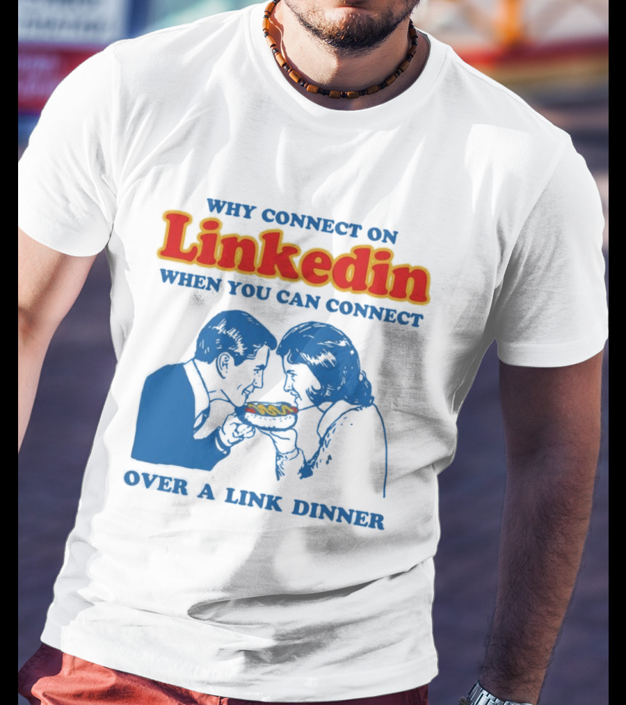 Why Connect On LinkedIn When You Can Connect Over A Link Dinner T-Shirt