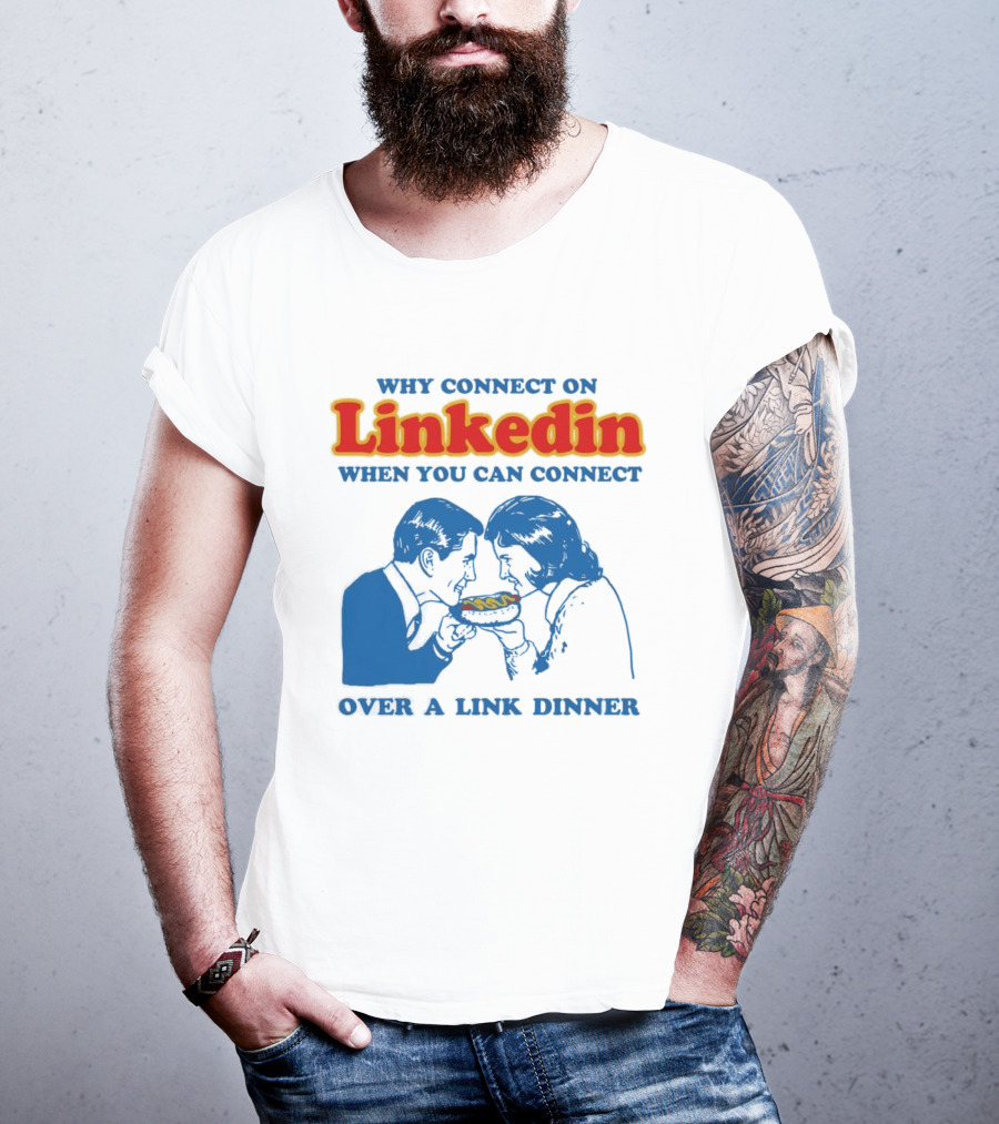 Why Connect On LinkedIn When You Can Connect Over A Link Dinner T-Shirt