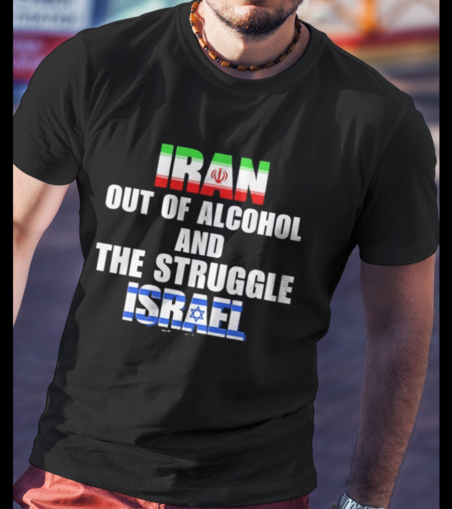 Iran Out Of Alcohol And The Struggle Israel Flag T-Shirt