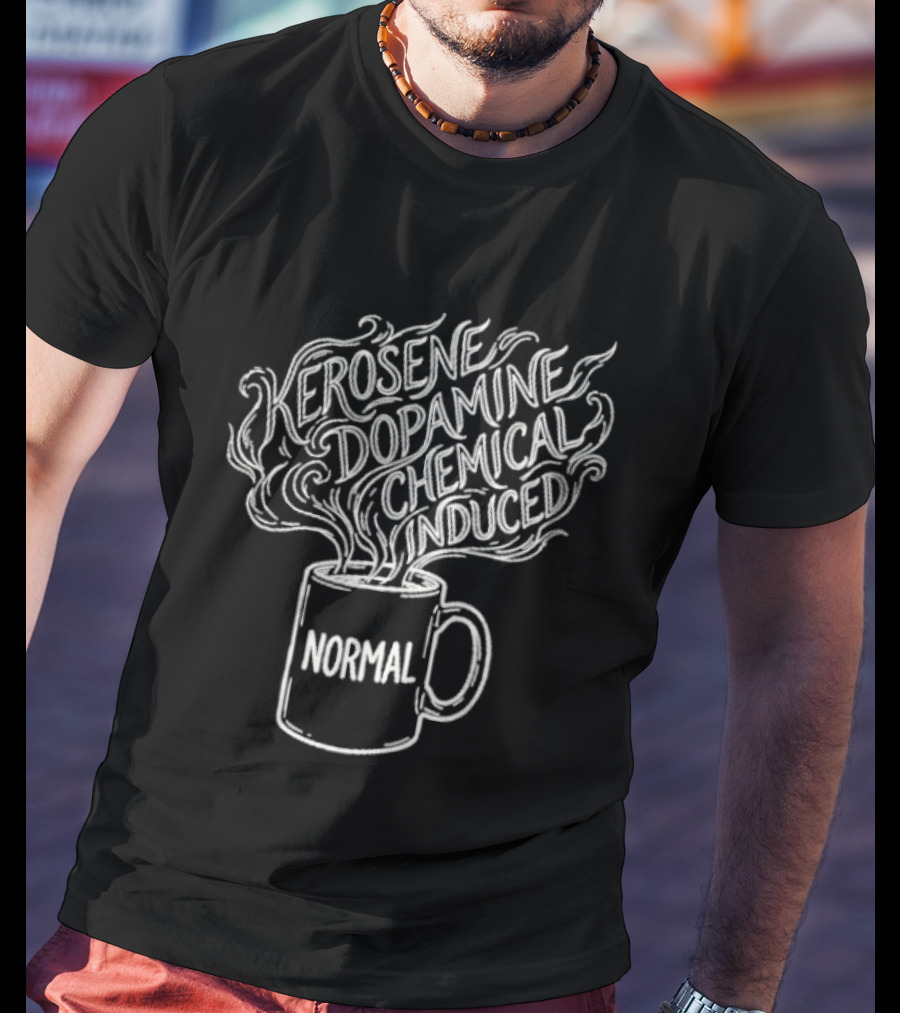 Kerosene Dopamine Chemical Induced Normal Steam T-Shirt