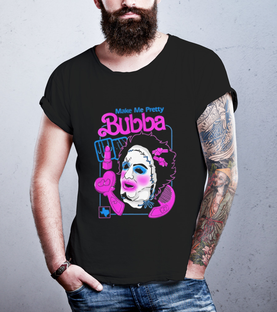 Make Me Pretty Bubba Not Safe Pretty Not Tasteful Pretty Colorful Face T-Shirt
