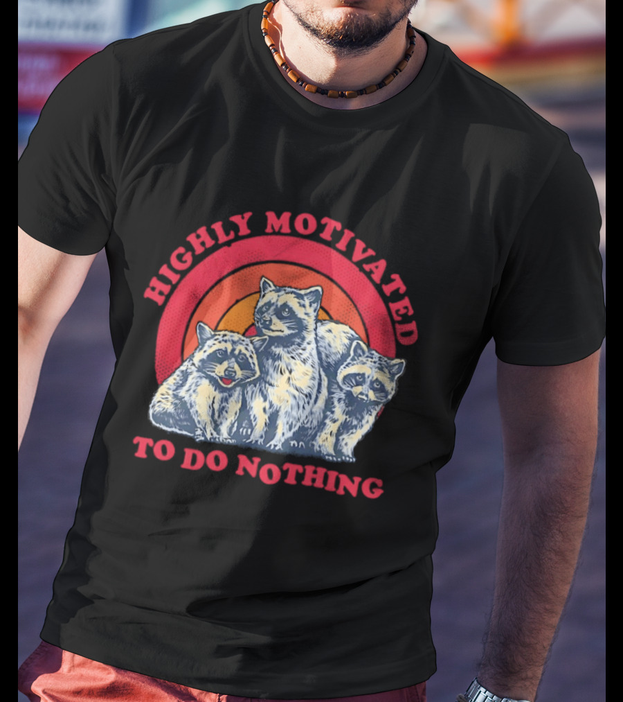 Highly Motivated Raccoons Aka Trash Pandas To Do Nothing T-Shirt