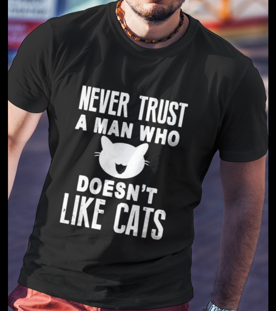Never Trust A Man Who Doesn't Like Cats Cat Face T-Shirt