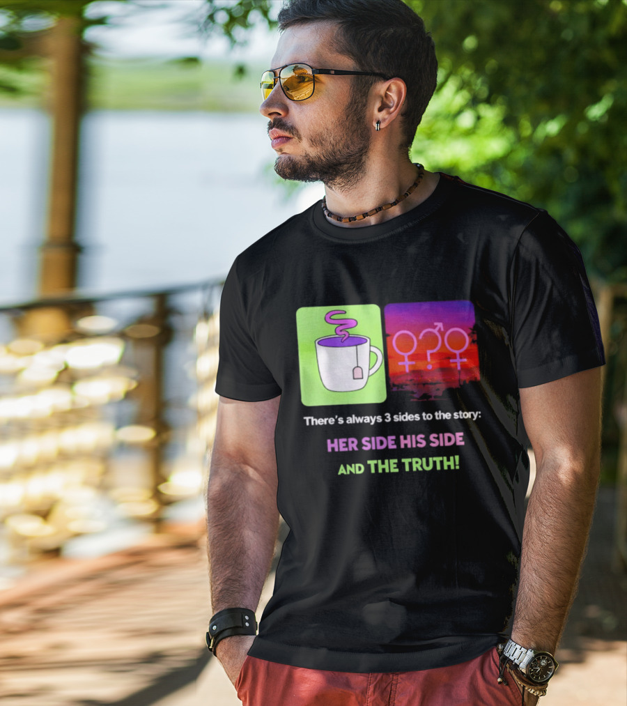 There's Always 3 Sides To The Story Her Side His Side And The Truth Gender T-Shirt