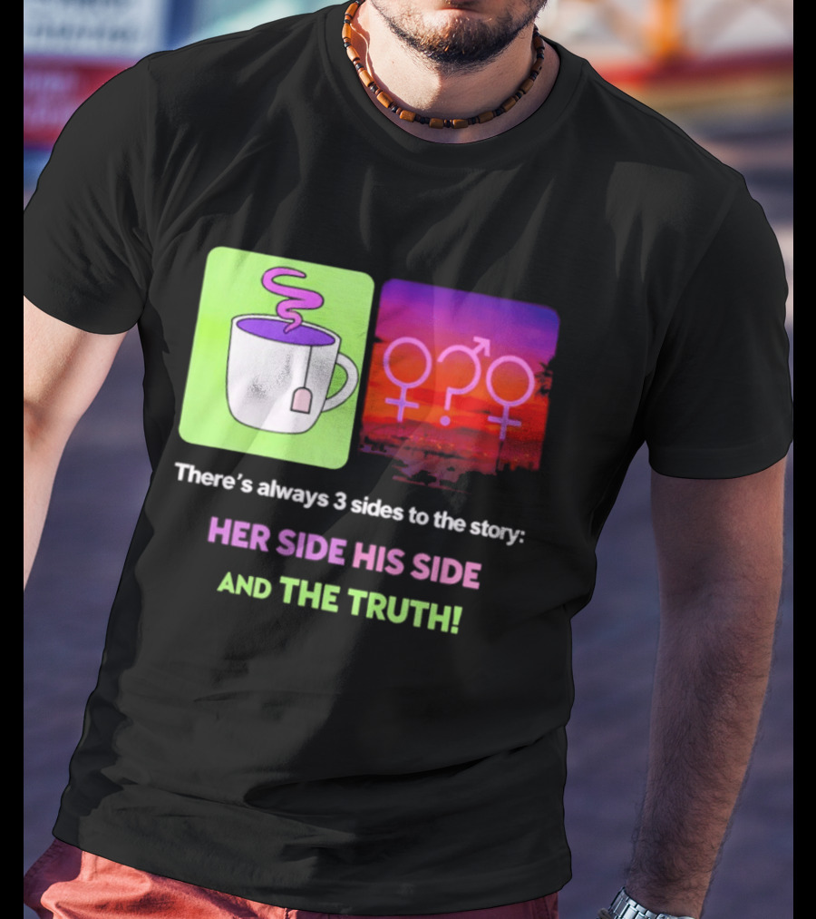 There's Always 3 Sides To The Story Her Side His Side And The Truth Gender T-Shirt