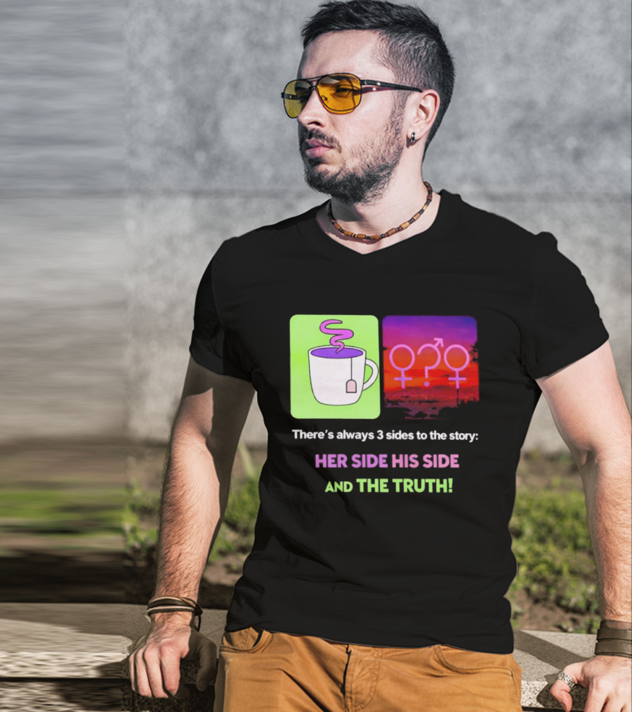 There's Always 3 Sides To The Story Her Side His Side And The Truth Gender T-Shirt