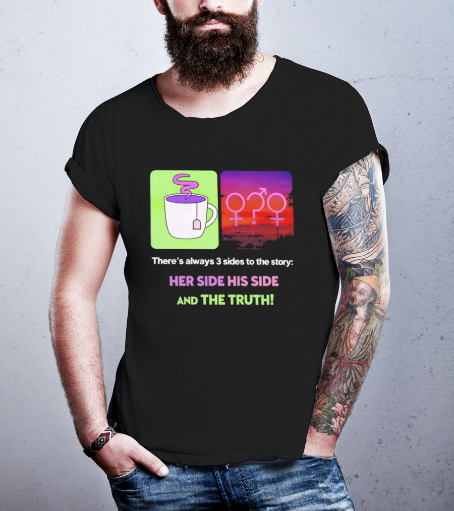 There's Always 3 Sides To The Story Her Side His Side And The Truth Gender T-Shirt