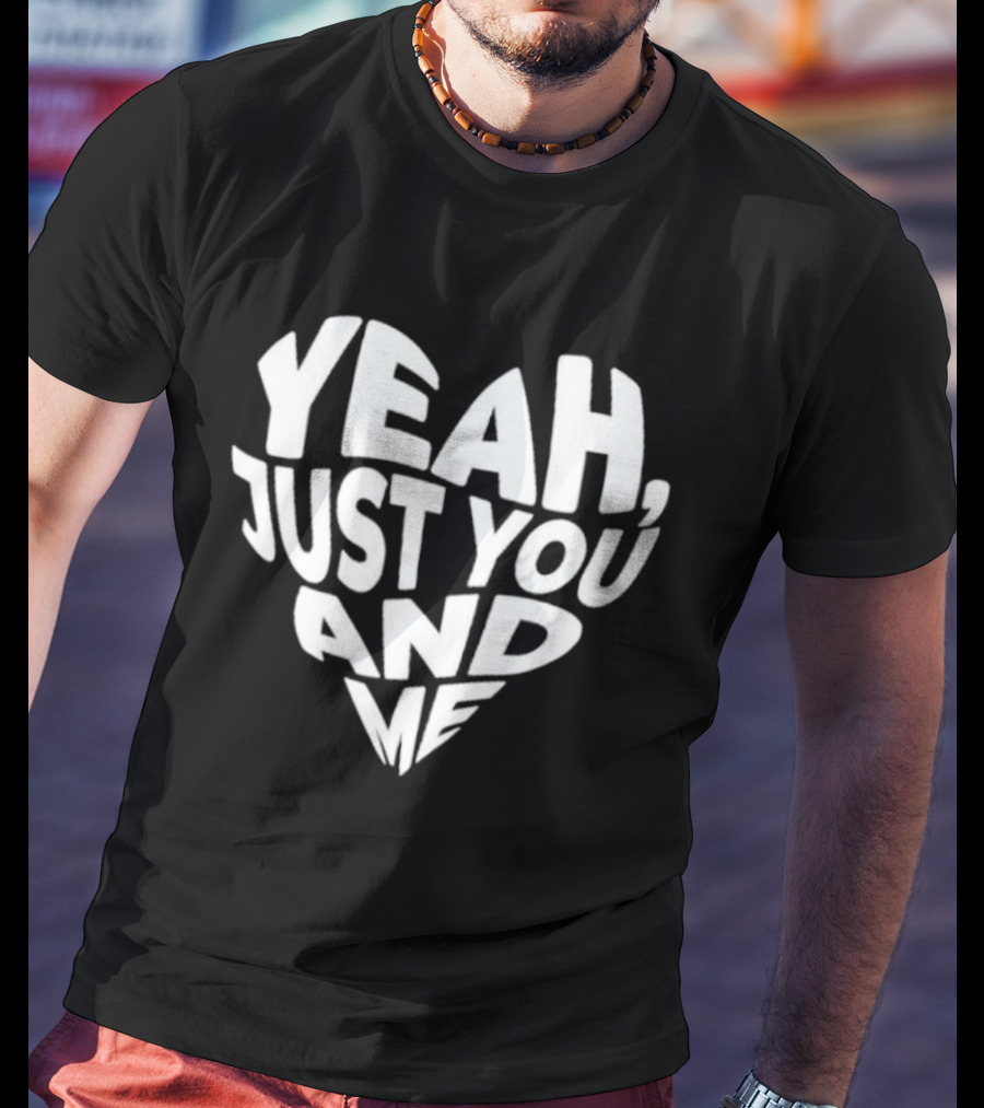 Yeah Just You And Me Heart T-Shirt
