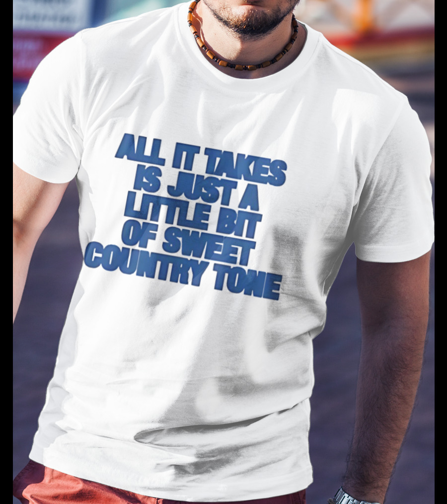 All It Takes Is Just A Little Bit Of Sweet Country Tone T-Shirt