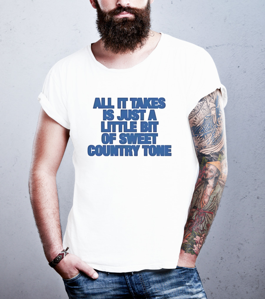 All It Takes Is Just A Little Bit Of Sweet Country Tone T-Shirt