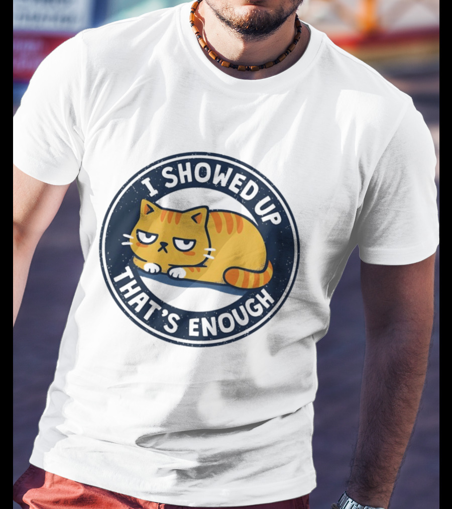 I Showed Up That's Enough Grumpy Cat Motivation T-Shirt