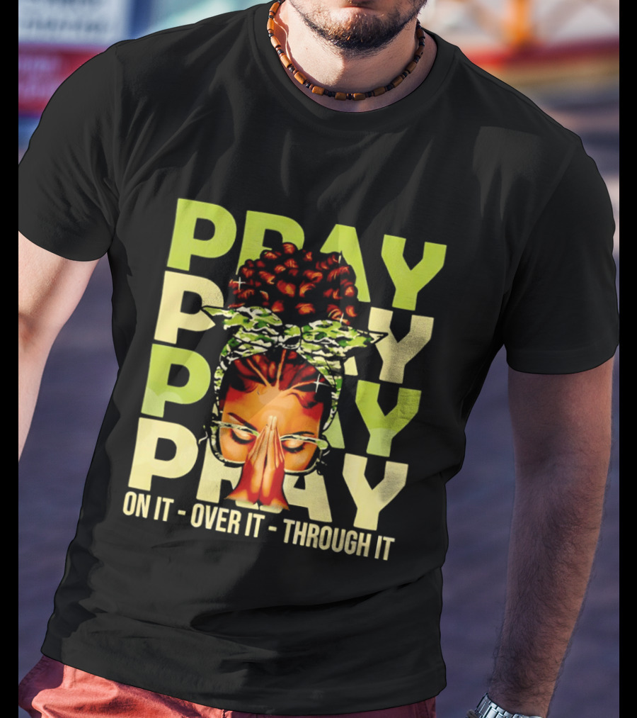 PRAY Pray On It Over It Through It Fortify Your Faith Woman T-Shirt