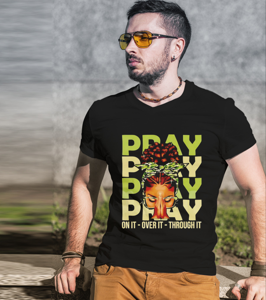 PRAY Pray On It Over It Through It Fortify Your Faith Woman T-Shirt