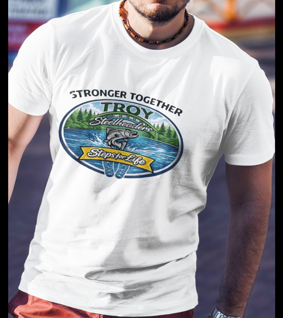 Stronger Together Troy Steelheaders Steps For Life Fishing Adventure T-Shirt