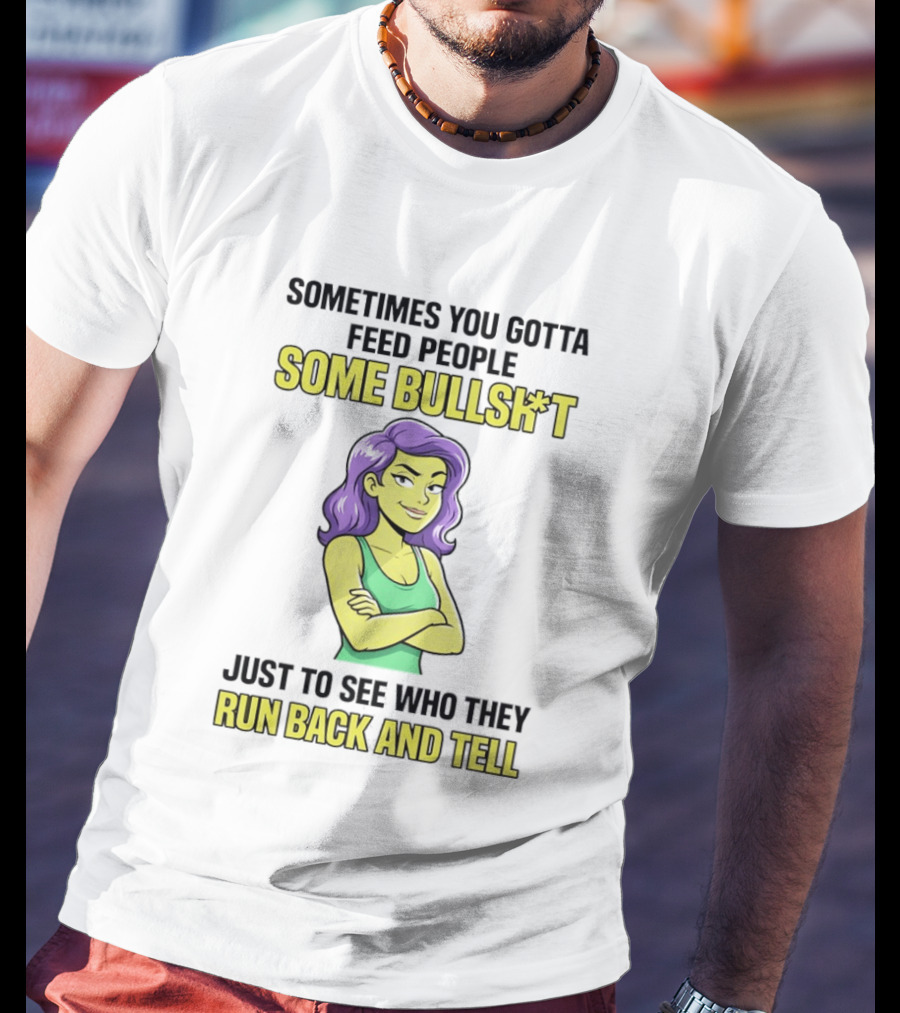 Sometimes You Gotta Feed People Some Bullshit Just To See Who They Run Back And Tell Purple Haired Woman T-Shirt
