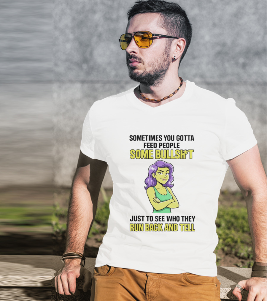 Sometimes You Gotta Feed People Some Bullshit Just To See Who They Run Back And Tell Purple Haired Woman T-Shirt