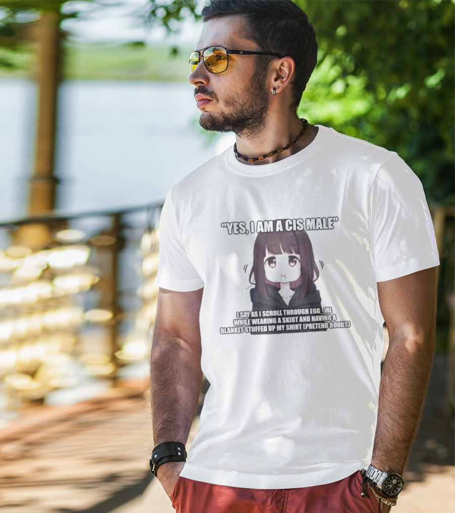 Yes I Am A Cis Male I Say As I Scroll Through Eggirl While Wearing Cat Ears And Having Blanket Stuffed Up My Like Boobs T-Shirt