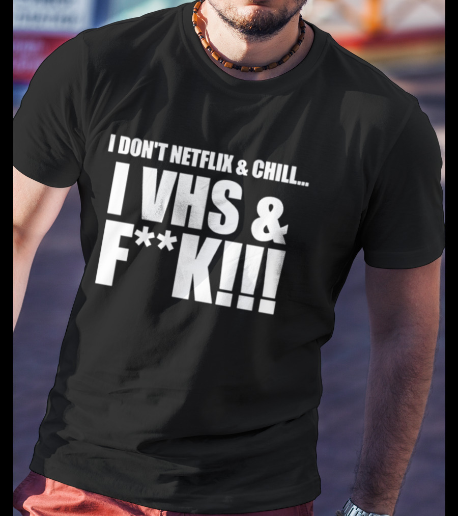 I Don't Netflix And Chill I VHS And F**k Retro Humor T-Shirt