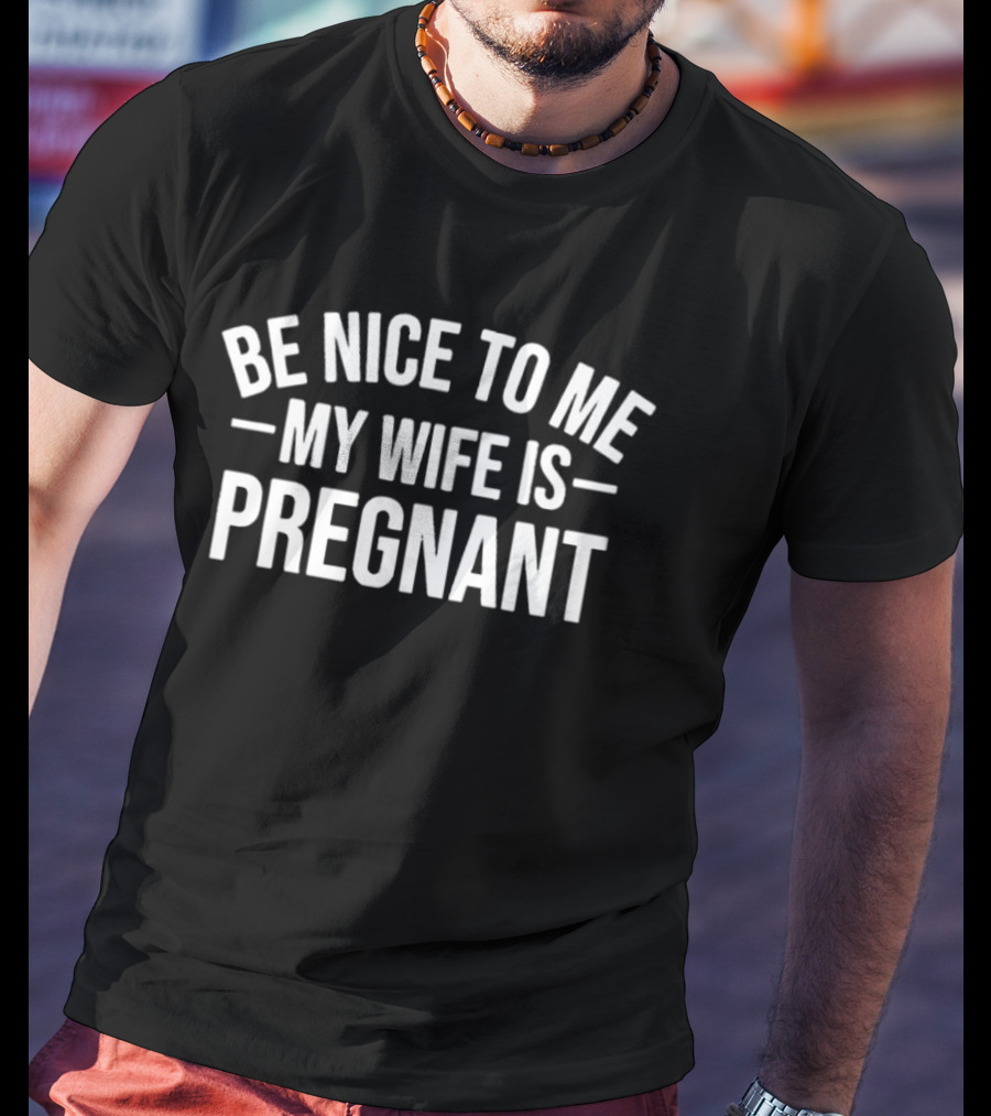 Montez Ford Be Nice To Me My Wife Is Pregnant T-Shirt
