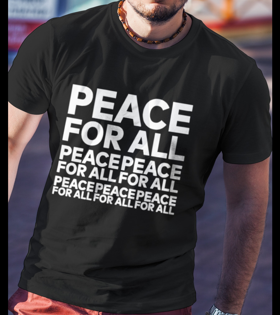 Peace For All Peace Peace For All For All Peace Peace Peace For All For All For All T-Shirt