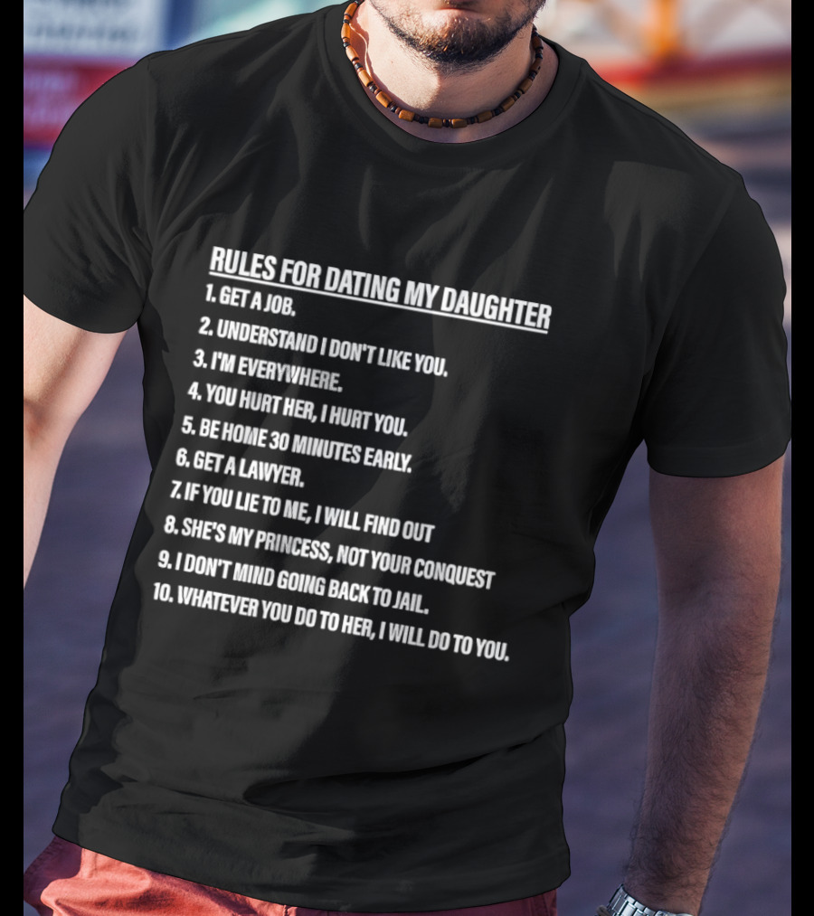 Rules For Dating My Daughter List Get A Job Understand I Don't Like You I'm Everywhere 30 Minutes Early Lawyer Find Out Process Conquest Jail T-Shirt
