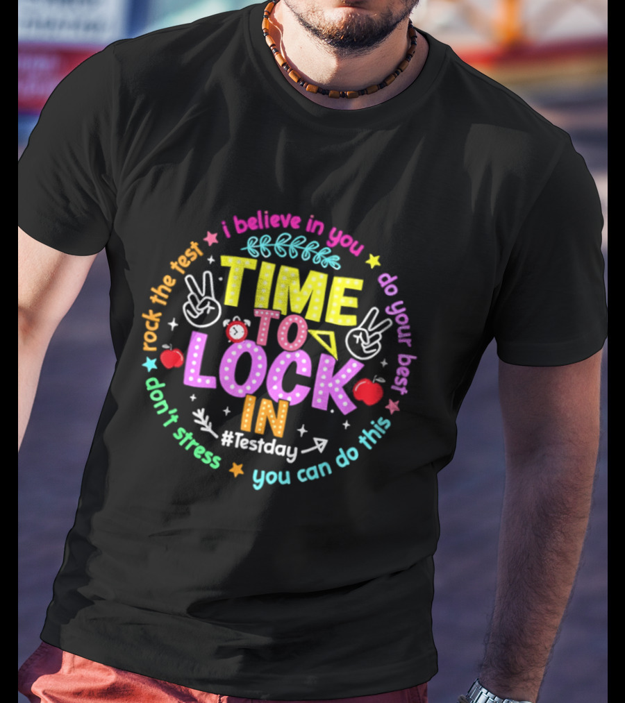 I Believe In You Time To Lock In Test Day Rock The Test Do Your Best T-Shirt