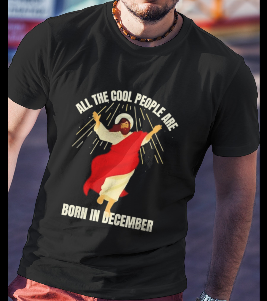 All The Cool People Are Born In December Jesus T-Shirt