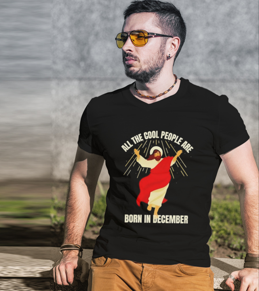 All The Cool People Are Born In December Jesus T-Shirt