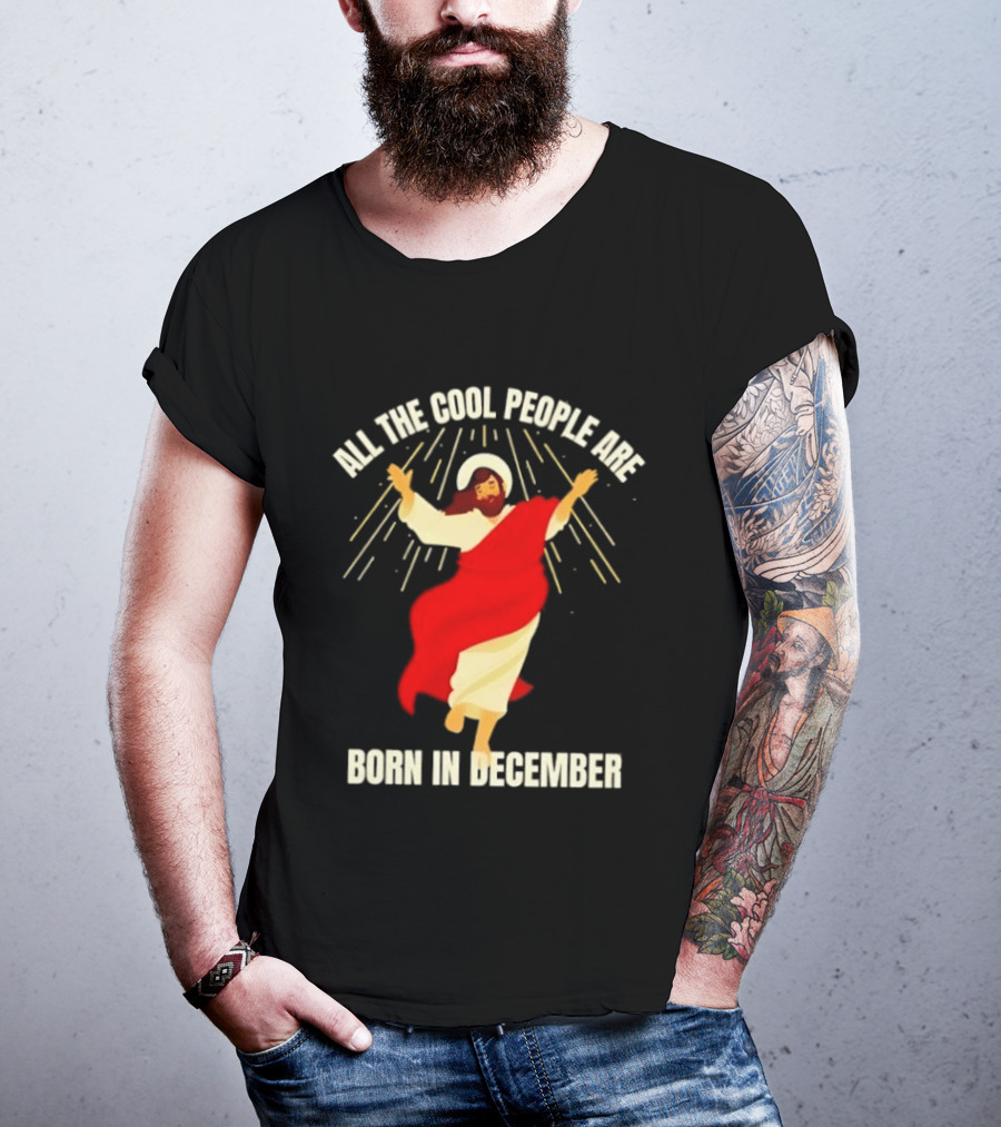 All The Cool People Are Born In December Jesus T-Shirt