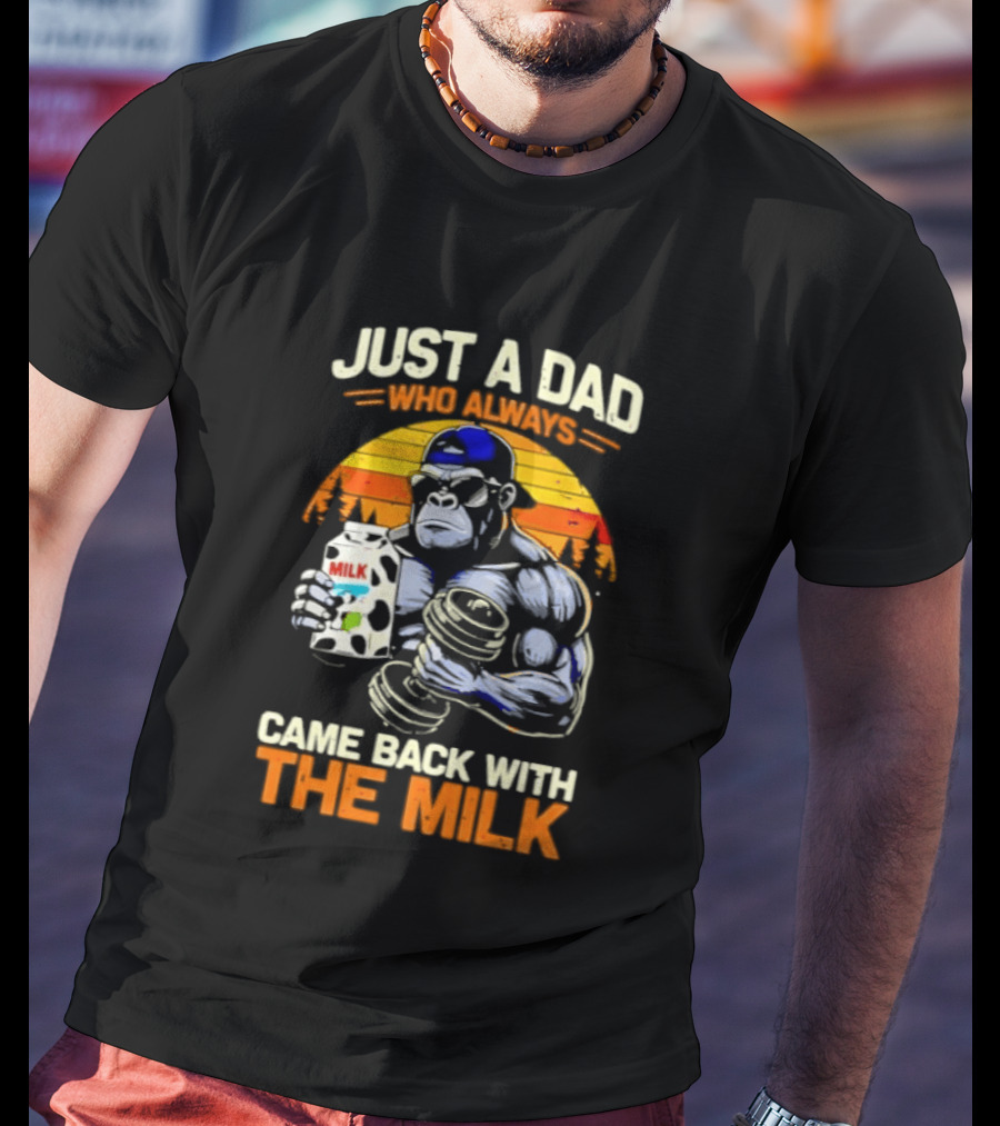Just A Dad Who Always Came Back With The Milk Gorilla Holding Milk Sunset T-Shirt