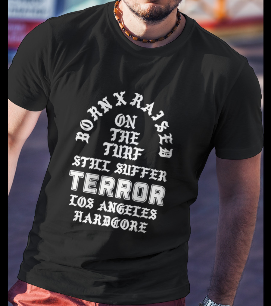 Born X Raised Terror On The Turf Still Suffer Los Angeles Hardcore T-Shirt