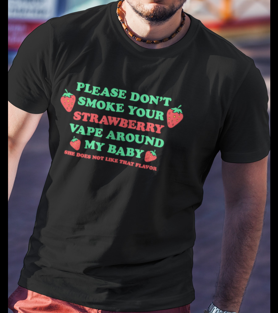 Please Don't Smoke Your Strawberry Vape Around My Baby She Doesn't Like That Flavor T-Shirt
