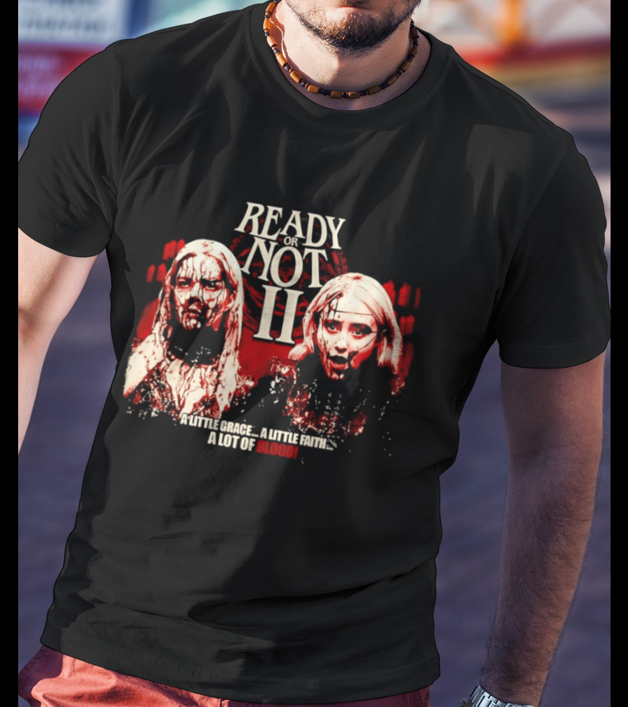 Ready Or Not II A Little Grace A Little Faith A Lot Of Blood T-Shirt
