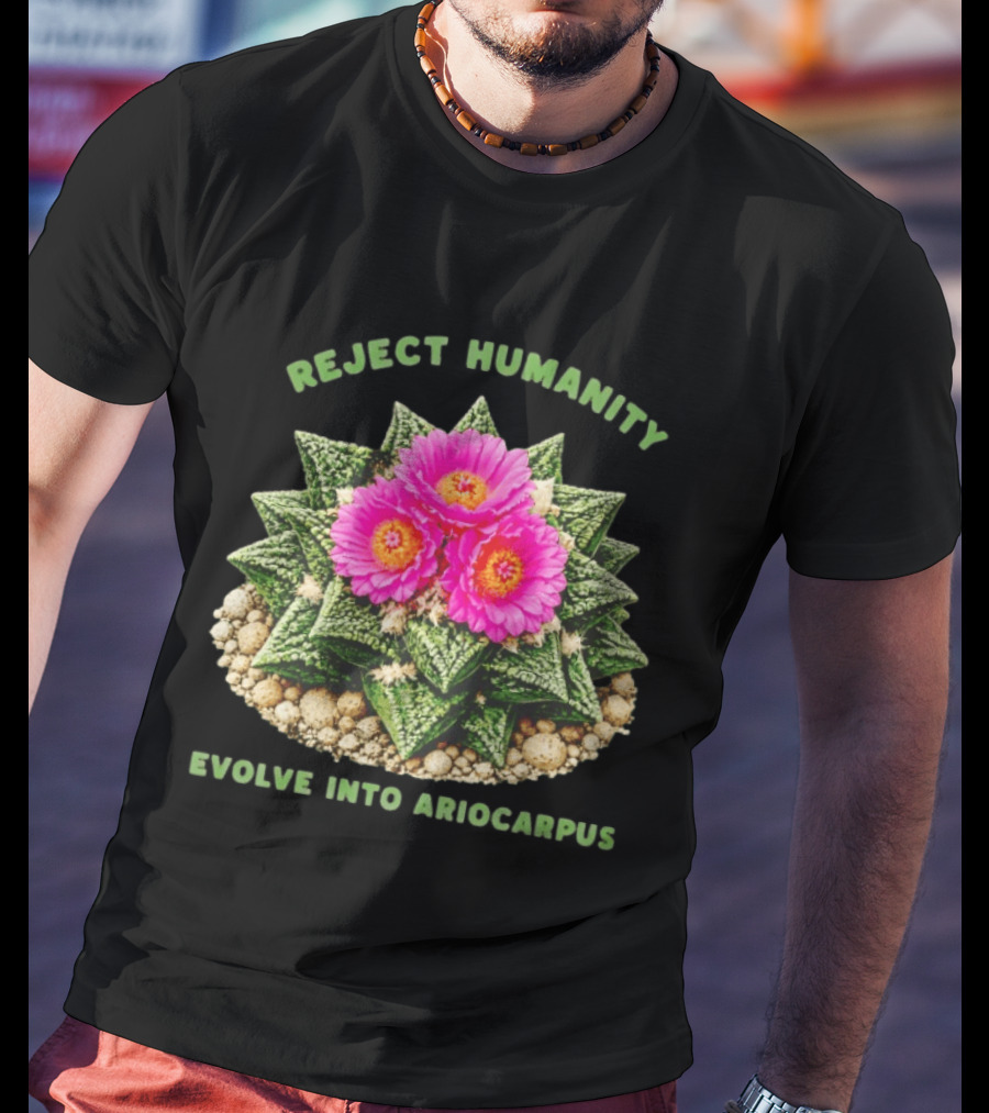 Reject Humanity Evolve Into Ariocarpus Blossom T-Shirt