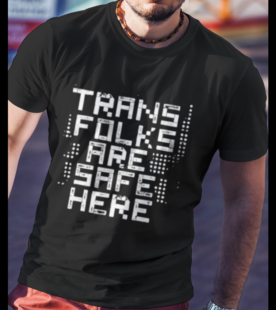 Trans Folks Are Safe Here LGBTQ Support Messaging T-Shirt