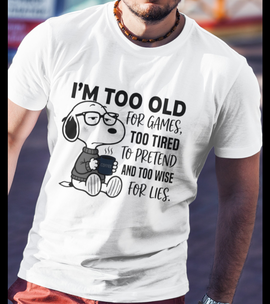 Snoopy I'm Too Old For Games Too Tired To Pretend Too Wise For Lies T-Shirt