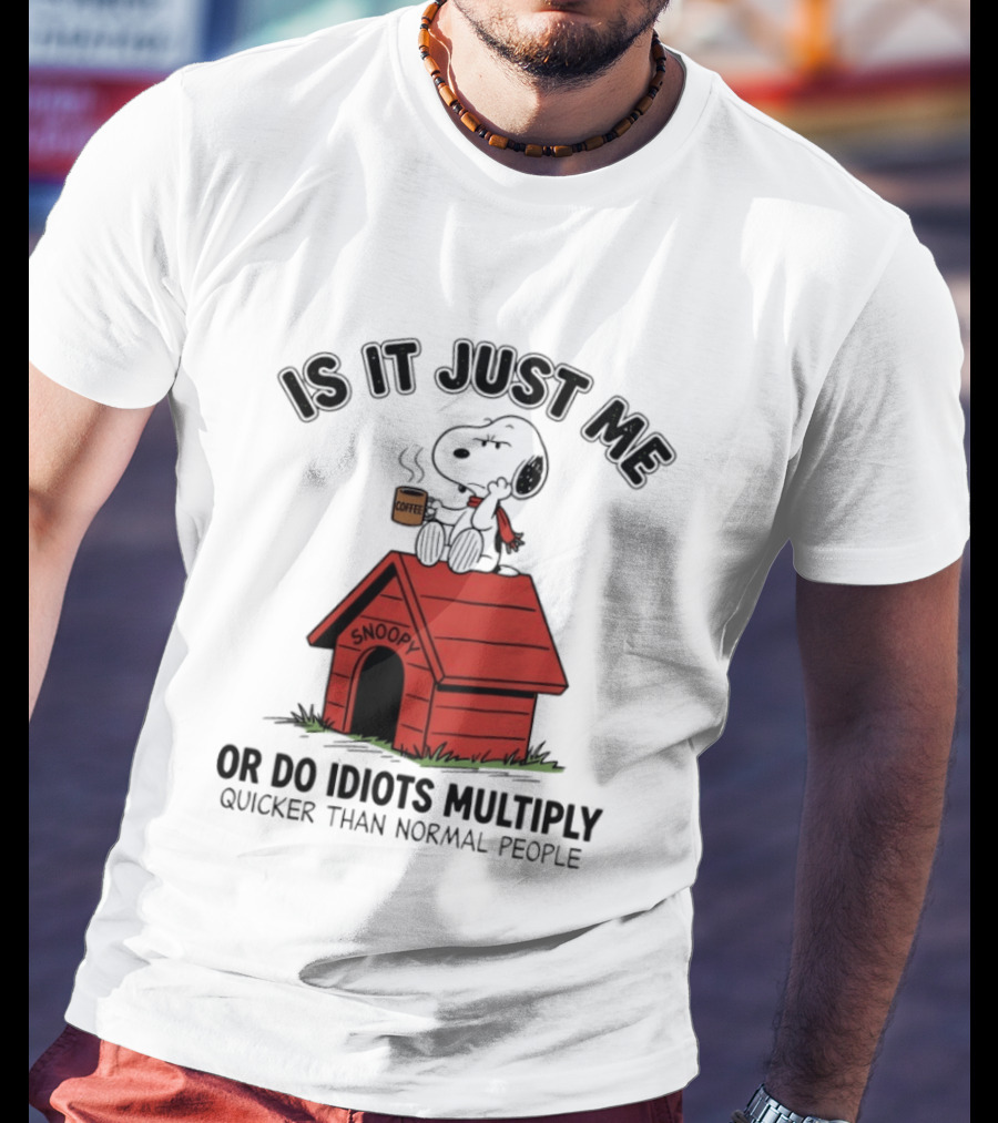 Snoopy Coffee Is It Just Me Or Do Idiots Multiply Quicker Than Normal People T-Shirt