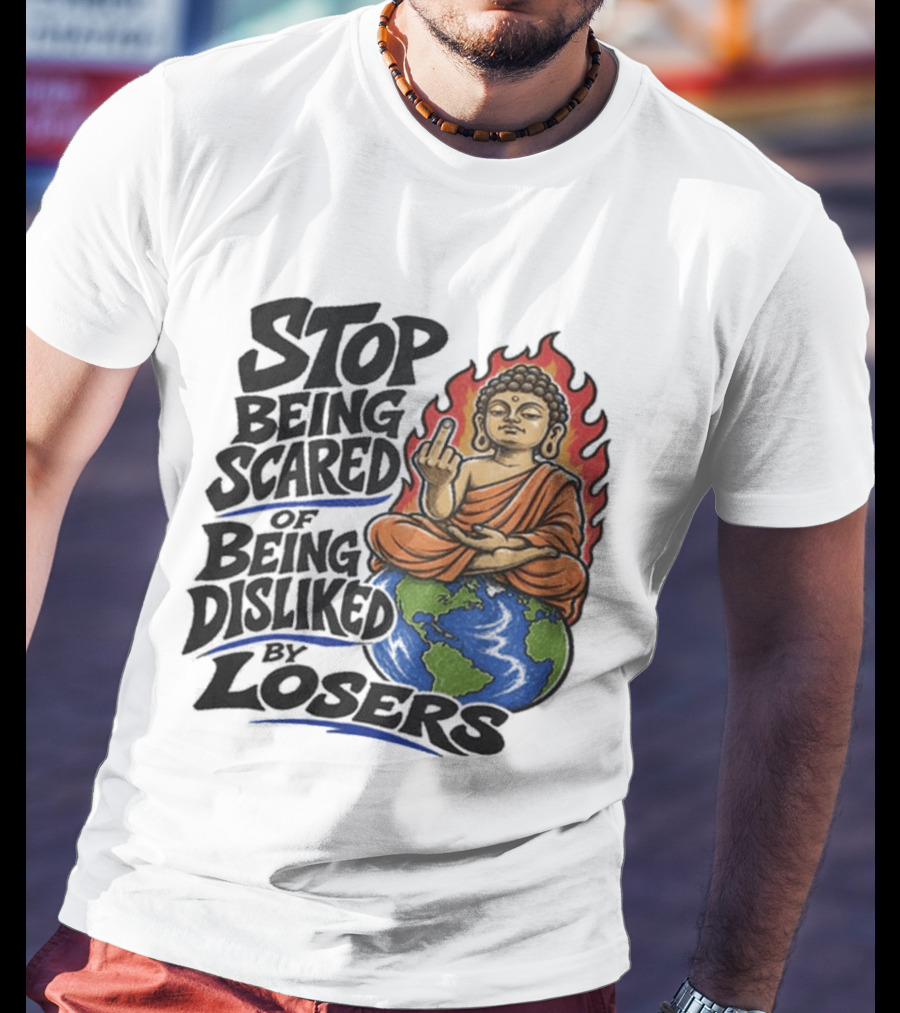 Stop Being Scared Of Being Disliked By Losers Buddha On Fire Middle Finger Earth T-Shirt