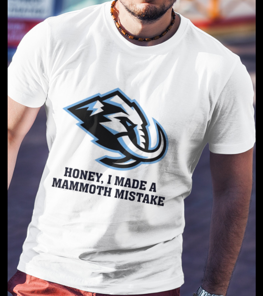 Utah Mammoth Honey I Made A Mammoth Mistake T-Shirt
