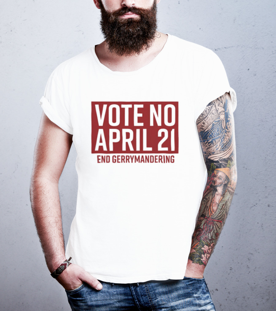 Vote No April 21 End Gerrymandering Activism Awareness T-Shirt
