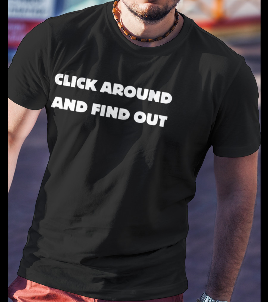 Click Around And Find Out T-Shirt