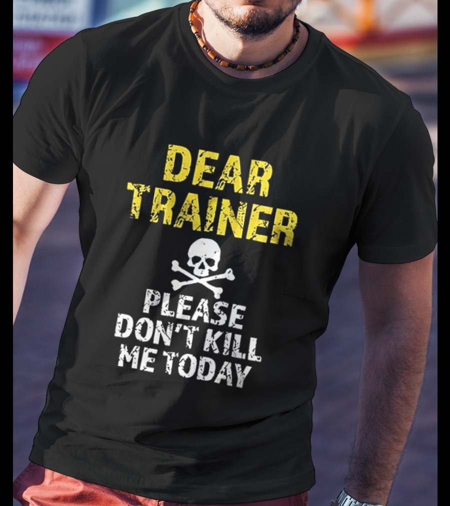 Dear Trainer Please Don't Kill Me Today Skull And Crossbones T-Shirt