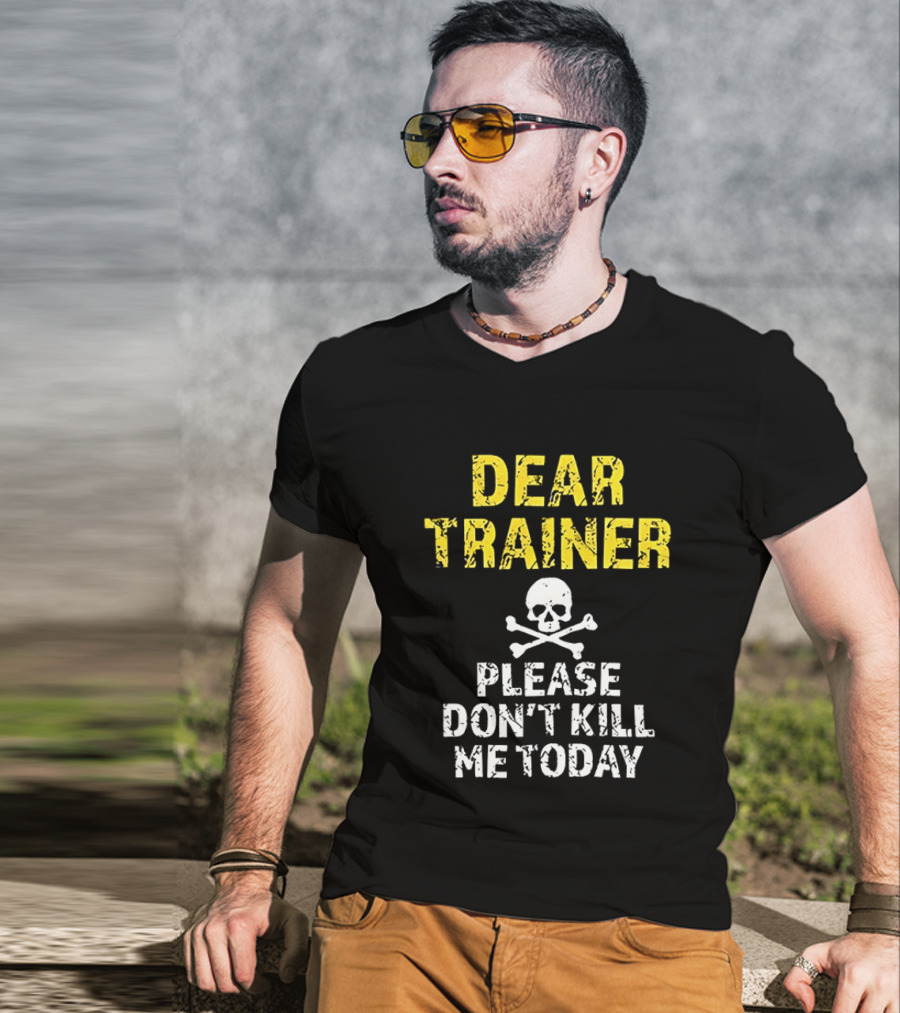 Dear Trainer Please Don't Kill Me Today Skull And Crossbones T-Shirt