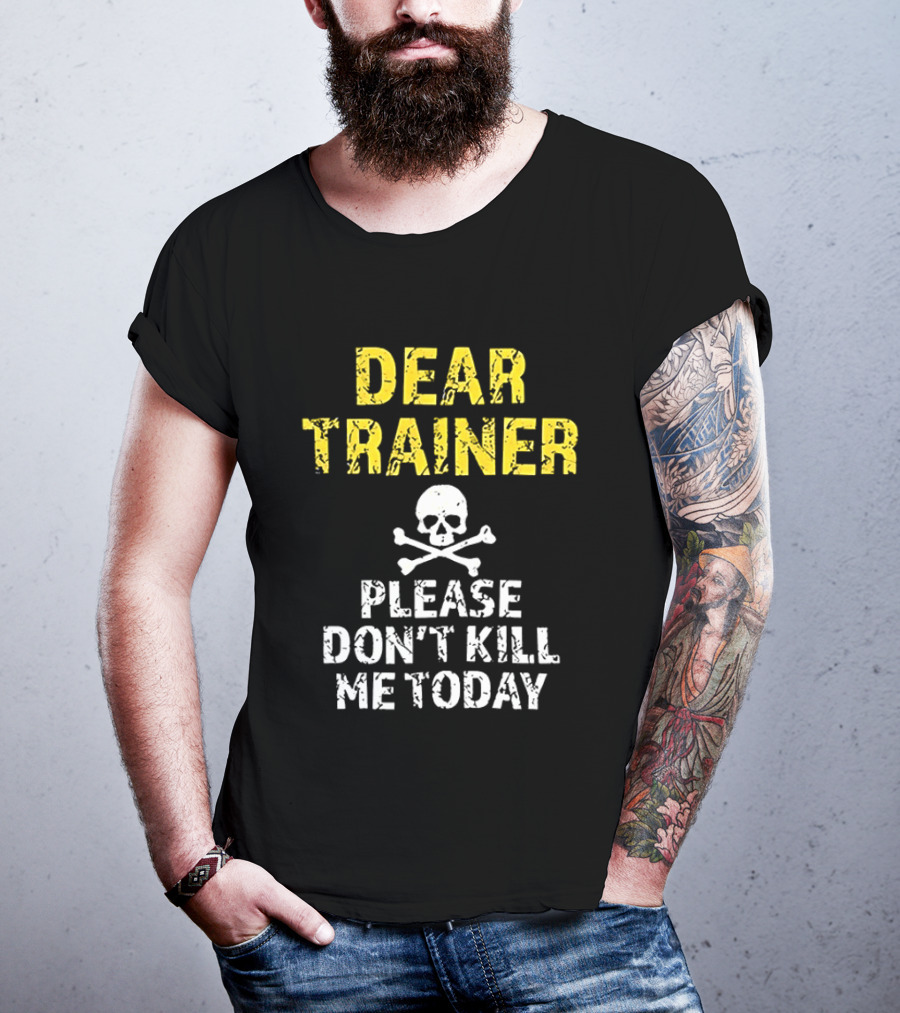 Dear Trainer Please Don't Kill Me Today Skull And Crossbones T-Shirt