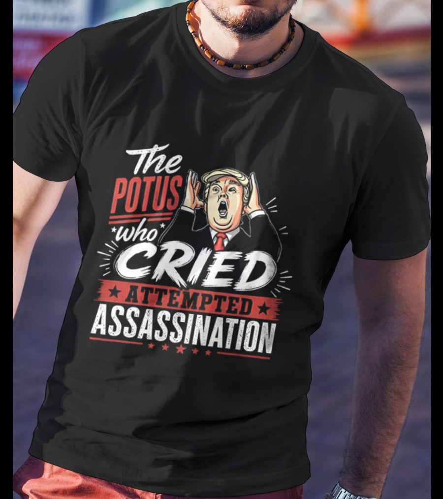 The POTUS Who Cried Attempted Assassination T-Shirt